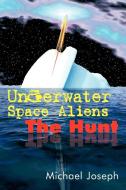 Underwater Space Aliens: The Hunt di Michael Joseph edito da AUTHORHOUSE