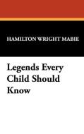 Legends Every Child Should Know di Hamilton Wright Mabie edito da Wildside Press