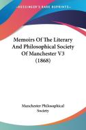 Memoirs Of The Literary And Philosophical Society Of Manchester V3 (1868) di Manchester Philosophical Society edito da Kessinger Publishing Co