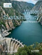 Water Sustainability: A Global Perspective di J. A. A. Jones edito da Taylor & Francis Ltd.