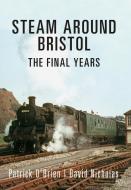 Steam Around Bristol di Patrick O'Brien, David Nicholas edito da Amberley Publishing