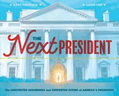 The Next President: The Unexpected Beginnings and Unwritten Future of America's Presidents (Presidents Book for Kids; Hi di Kate Messner, Adam Rex edito da CHRONICLE BOOKS