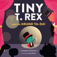 Tiny T. Rex and the Grand Ta-Da! di Jonathan Stutzman edito da CHRONICLE BOOKS