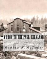 A Look to the Past: Kirkland: From Wilderness to High-Tech - Kirkland History in 50 Vignettes di Matthew W. McCauley edito da Createspace