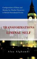 Transformations of the Liminal Self: Configurations of Home and Identity for Muslim Characters in British Postcolonial F di Alaa Alghamdi edito da AUTHORHOUSE