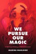We Pursue Our Magic di Marina Magloire edito da The University Of North Carolina Press