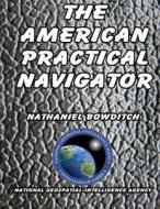 The American Practical Navigator di Nathaniel Bowditch edito da Createspace