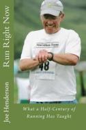 Run Right Now: What a Half-Century of Running Has Taught di Joe Henderson edito da Createspace