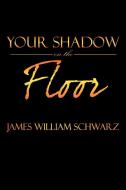 Your Shadow on the Floor di James William Schwarz edito da Xlibris