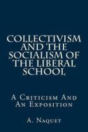 Collectivism and the Socialism of the Liberal School: A Criticism and an Exposition di A. Naquet edito da Createspace