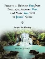 Prayers to Release You from Bondage, Recover You, and Make You Well in Jesus' Name di Bellany Jackson edito da Westbow Press