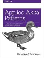 Applied Akka Patterns di Michael Nash, Wade Waldron edito da O'Reilly UK Ltd.