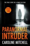 Paranormal Intruder: The True Story of a Family in Fear di Caroline Mitchell edito da Createspace