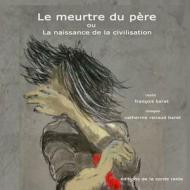 Le Meurtre Du Pere Ou La Naissance de La Civilisation di Francois Baret edito da Createspace