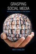 Grasping Social Media: The Social Media Journey of a Baby Boomer di Matt English edito da Createspace