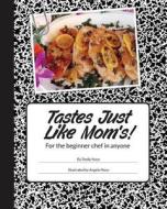 Tastes Just Like Mom's!: For the Beginner Chef in Anyone. di Shelly E. Noce edito da Createspace