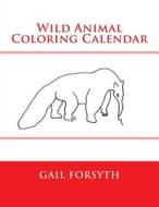 Wild Animal Coloring Calendar di Gail Forsyth edito da Createspace