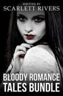 Bloody Romance Tales Bundle: Collection of Gothic Romance Stories di Scarlett Rivers edito da Createspace