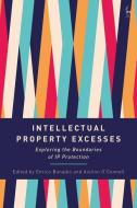 INTELLECTUAL PROPERTY EXCESSES di BONADIO ENRICO edito da BLOOMSBURY ACADEMIC