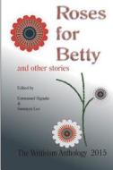 Roses for Betty and Other Stories: The Writivism Anthology 2015 di Center for African Cultural Excellence edito da Createspace