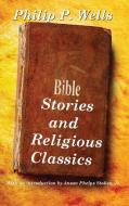 Bible Stories and Religious Classics di Philip P. Wells edito da Black Curtain Press