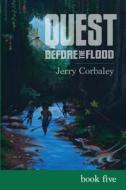 Quest Before the Flood: Book Five di Jerry Corbaley edito da Createspace