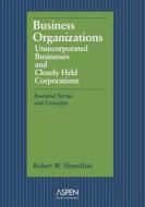 Business Organizations: Unincorporated Businesses and Closely Held Corporations di Robert W. Hamilton edito da Aspen Publishers