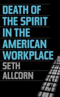 Death of the Spirit in the American Workplace di Seth Allcorn edito da Quorum Books