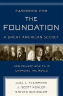 Casebook for the Foundation: A Great American Secret di Joel L. Fleishman, J. Scott Kohler, Steven Schindler edito da PUBLICAFFAIRS