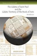 The Galatia of Saint Paul and the Galatic Territory of the Book of Acts di W. M. Ramsay edito da Gorgias Press LLC