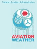 Aviation Weather (FAA Handbooks) di Federal Aviation Administration edito da WWW.SNOWBALLPUBLISHING.COM
