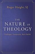 The Nature of Theology: Challenges, Frameworks, Basic Beliefs di Roger Haight edito da ORBIS BOOKS