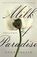 Milk of Paradise: A History of Opium di Lucy Inglis edito da PEGASUS BOOKS