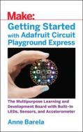 Getting Started with Adafruit Circuit Playground Express di Mike Barela edito da O'Reilly Media, Inc, USA