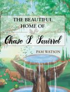 The Beautiful Home Of Chase S. Squirrel di Pam Watson edito da Christian Faith Publishing, Inc.