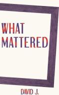 What Mattered di J. David J. edito da Plum Bay Publishing, LLC