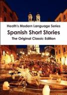 Heath's Modern Language Series: Spanish Short Stories - The Original Classic Edition di Louise Reinhardt, Elijah Clarence Hills edito da TEBBO
