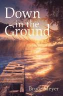 Down In The Ground di Bruce Meyer edito da Guernica Editions,canada