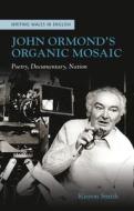 John Ormond's Organic Mosaic: Poetry, Documentary, Nation di Kieron Smith edito da UNIV OF WALES PR