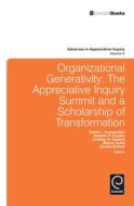 Organizational Generativity: The Appreciate Inquiry Summit and a Scholarship of Transformation di David Cooperrider edito da EMERALD GROUP PUB
