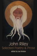 Selected Poetry and Prose di John Riley edito da Shearsman Books
