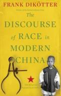 The Discourse of Race in Modern China di Frank Dikotter edito da C Hurst & Co Publishers Ltd