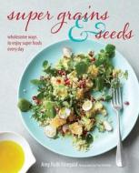 Super Grains & Seeds: Wholesome Ways to Enjoy Super Foods Every Day di Amy Ruth Finegold edito da RYLAND PETERS & SMALL INC