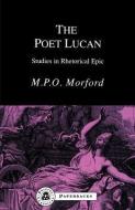 The Poet Lucan: Studies in Rhetorical Epic di Mark P. O. Morford edito da BLOOMSBURY 3PL