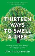 Thirteen Ways To Smell A Tree di David George Haskell edito da Octopus Publishing Group