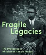 Fragile Legacies: The Photographs of Solomon Osagie Alonge di Amy J. Staples edito da Giles