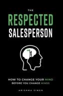 The Respected Salesperson: How to change your mind before you change minds di Arishma Singh edito da LIGHTNING SOURCE INC