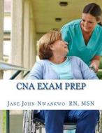 CNA Exam Prep: Nurse Assistant Study Guide Review Book and Practice Test Questions di Msn Jane John-Nwankwo Rn edito da Createspace Independent Publishing Platform