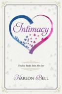 Intimacy: 12 Steps Into Me See di Harlon Bell edito da Createspace Independent Publishing Platform