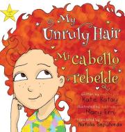 My Unruly Hair - Mi cabello rebelde: English and Spanish bilingual edition - edición bilingüe inglés-español di Katie Katay edito da LIGHTNING SOURCE INC